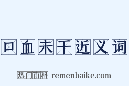 口血未干近义词是什么意思的图片
